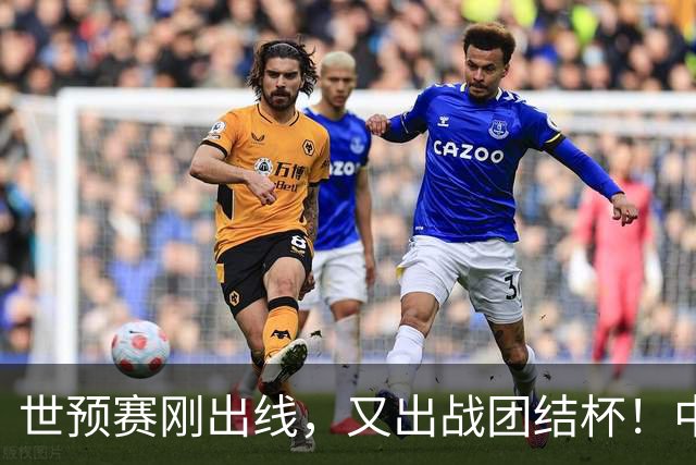 世预赛刚出线，又出战团结杯！中国男篮四国大战，这才是真正考验