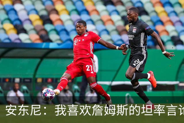 安东尼：我喜欢詹姆斯的坦率言论 他不可能承认有人比他更强