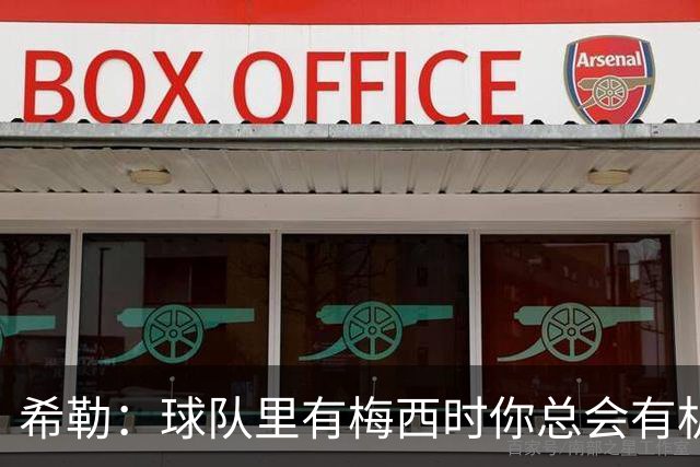 希勒：球队里有梅西时你总会有机会 阿根廷的韧性让我选他们赢