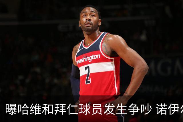曝哈维和拜仁球员发生争吵 诺伊尔让他闭嘴