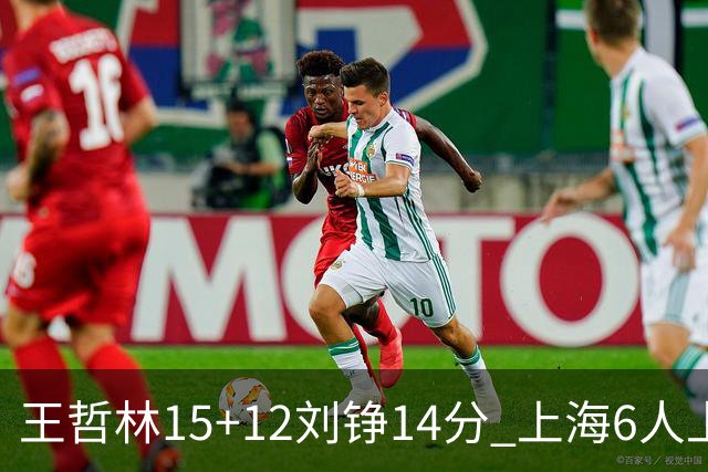 王哲林15+12刘铮14分 上海6人上双险胜北京