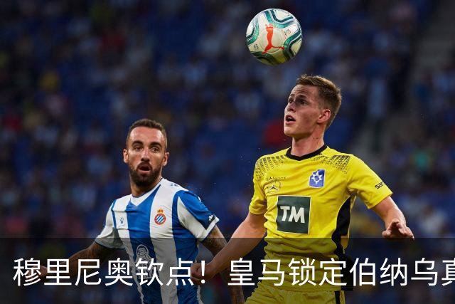 穆里尼奥钦点！皇马锁定伯纳乌真核接班人！2500 万捡漏绝杀旧将