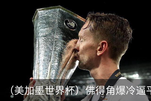 （美加墨世界杯）佛得角爆冷逼平西班牙 比利时埃及握手言和