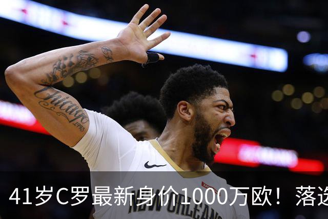41岁C罗最新身价1000万欧！落选世界杯50大球星 4年后或踢第7届