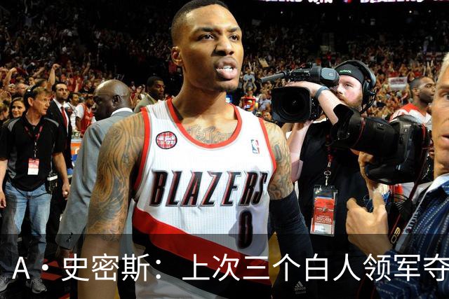 A·史密斯：上次三个白人领军夺冠还要追溯到伯德&麦克海尔时期